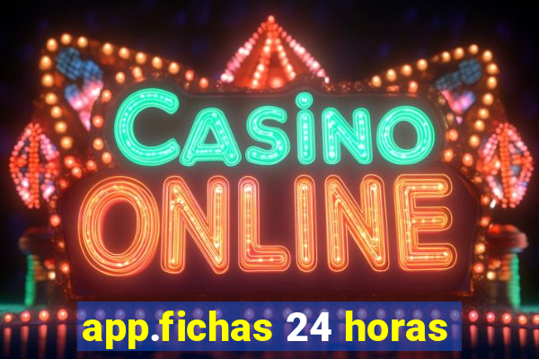 app.fichas 24 horas